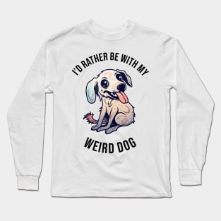 I'd rather be with my Weird Dog Long Sleeve T-Shirt